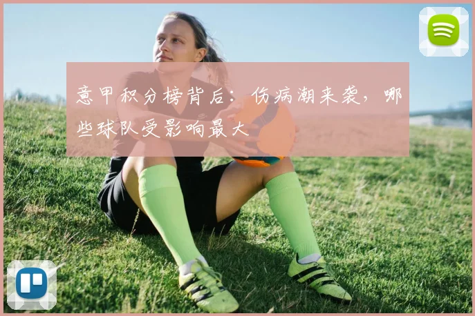 意甲积分榜背后：伤病潮来袭，哪些球队受影响最大