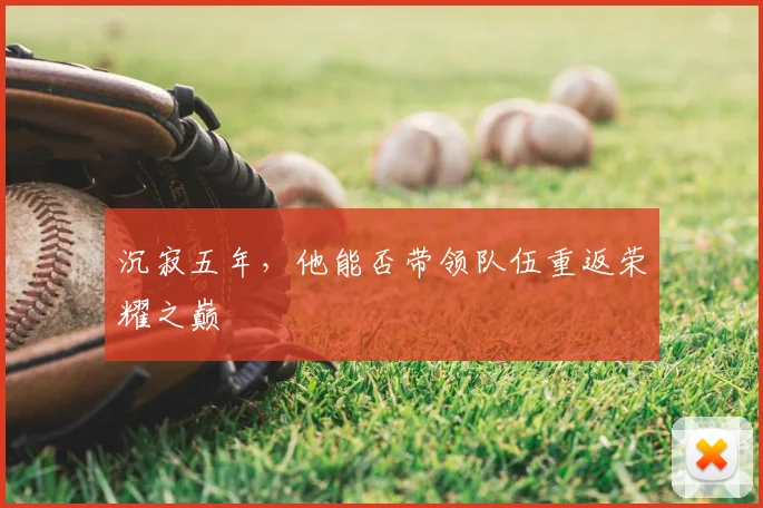 沉寂五年，他能否带领队伍重返荣耀之巅