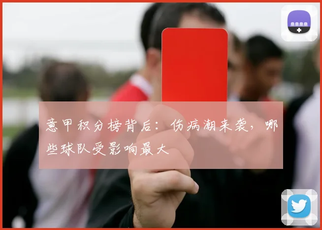 意甲积分榜背后：伤病潮来袭，哪些球队受影响最大
